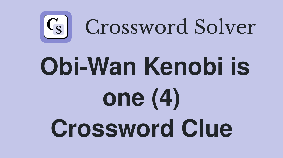 Obi Wan Kenobi is one (4) Crossword Clue Answers Crossword Solver