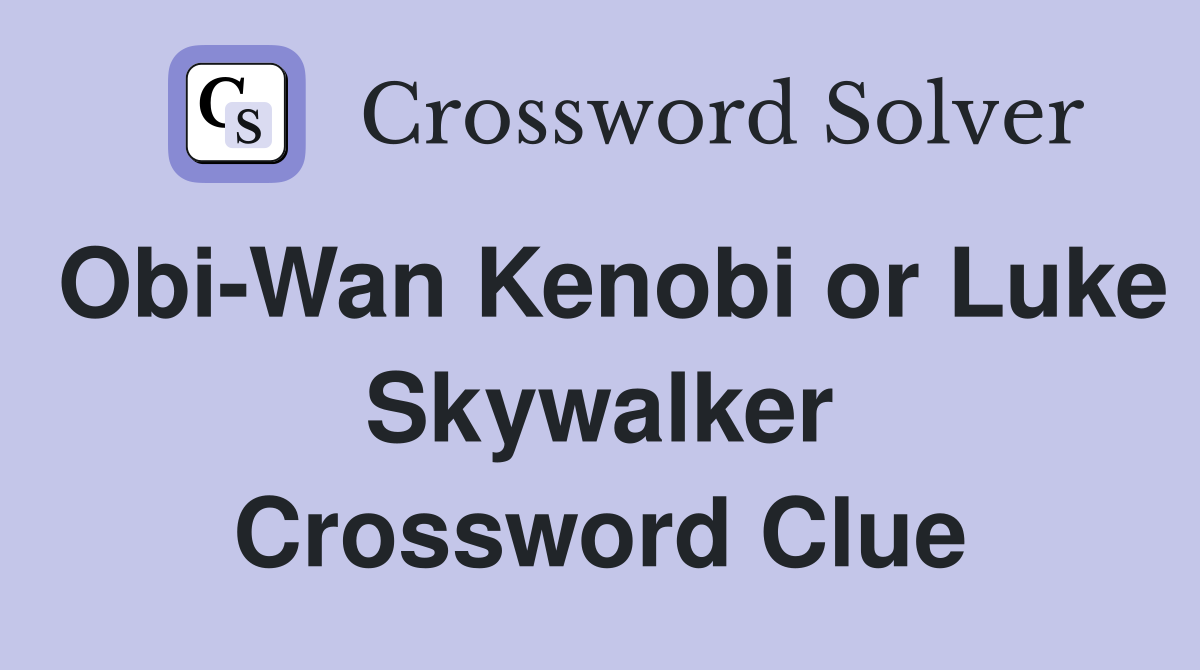 Obi-Wan Kenobi or Luke Skywalker Crossword Clue