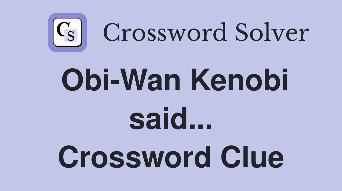 Obi-Wan Kenobi said... Crossword Clue