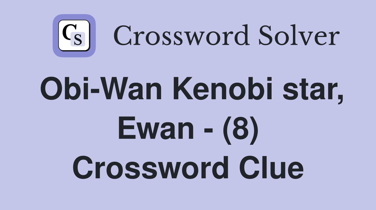Obi-Wan Kenobi star, Ewan - (8) Crossword Clue