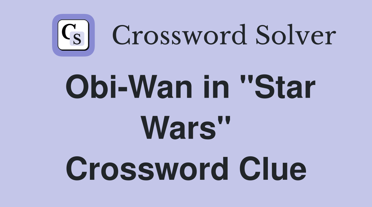 Obi-Wan in ''Star Wars'' Crossword Clue
