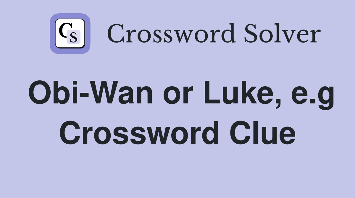 Obi-Wan or Luke, e.g Crossword Clue