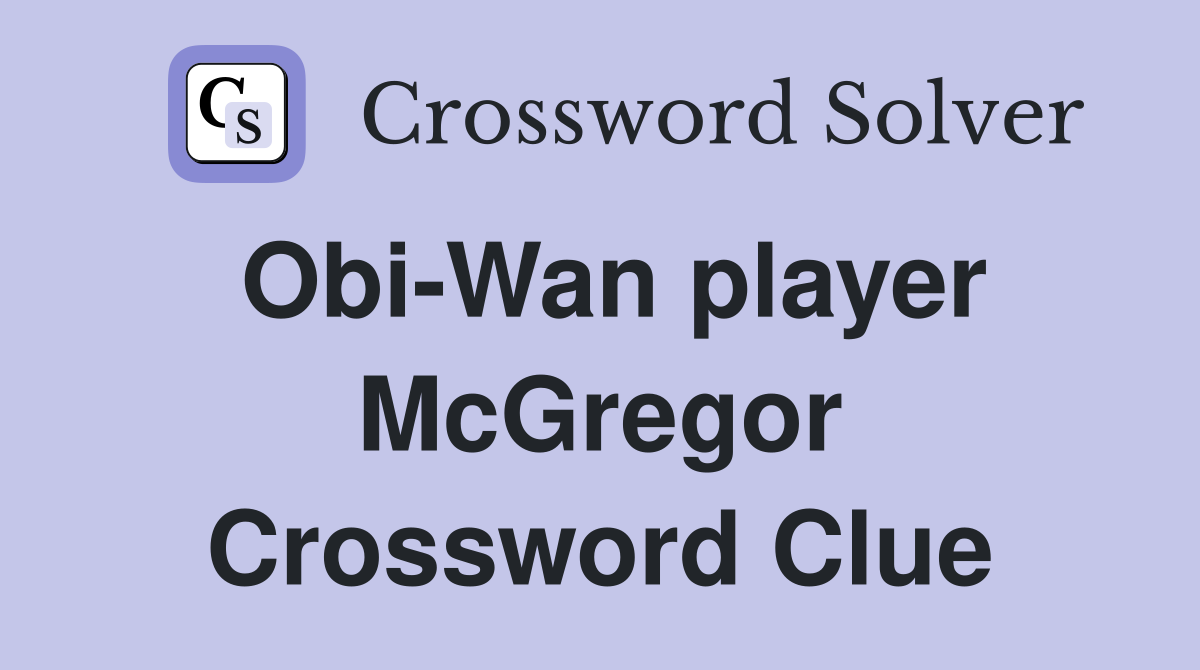 Obi-Wan player McGregor Crossword Clue