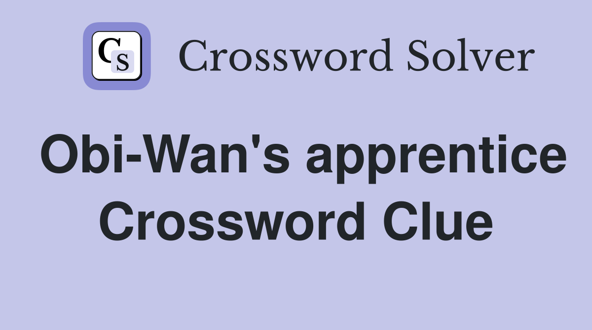 Obi-Wan's apprentice Crossword Clue