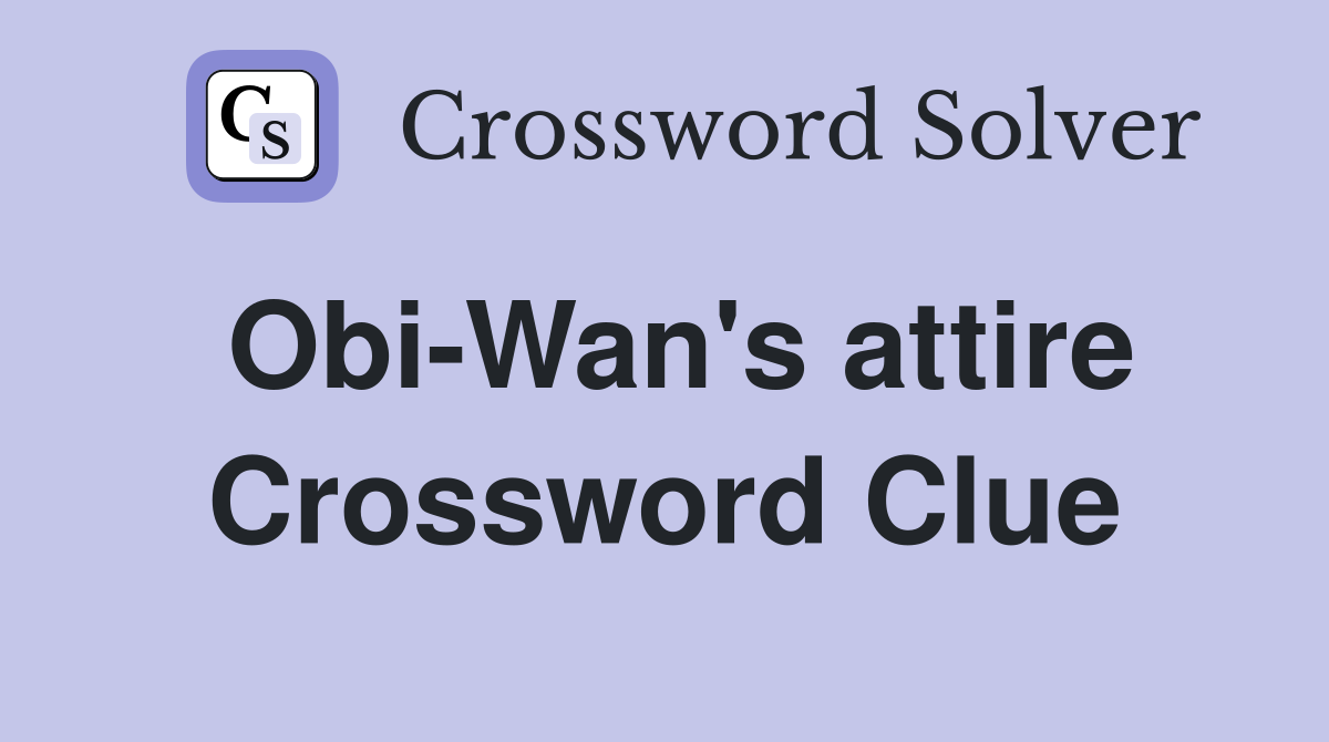 Obi-Wan's attire Crossword Clue