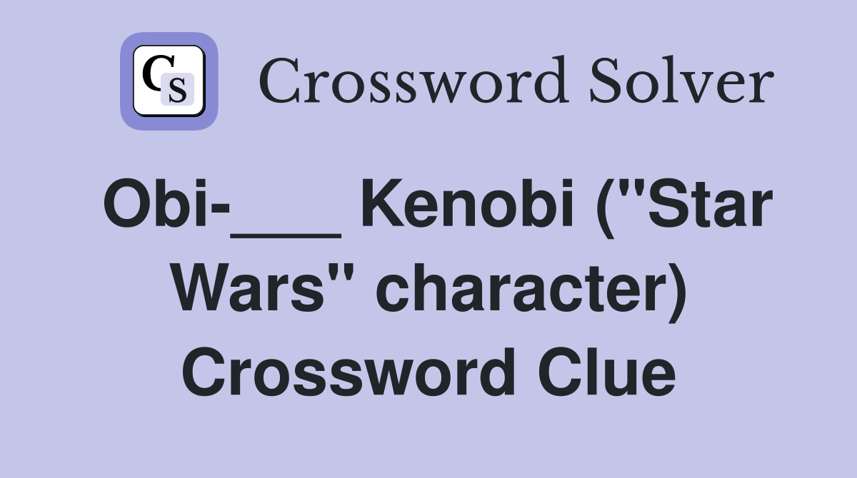 Obi-___ Kenobi ("Star Wars" character) Crossword Clue