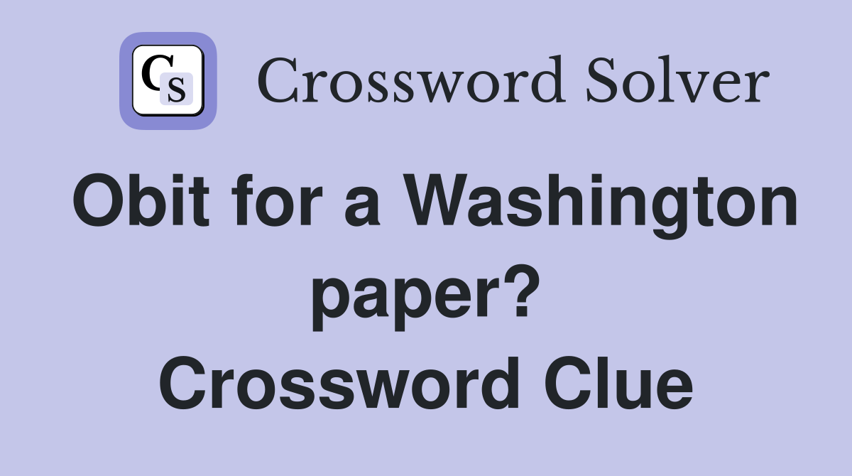 Obit for a Washington paper? Crossword Clue