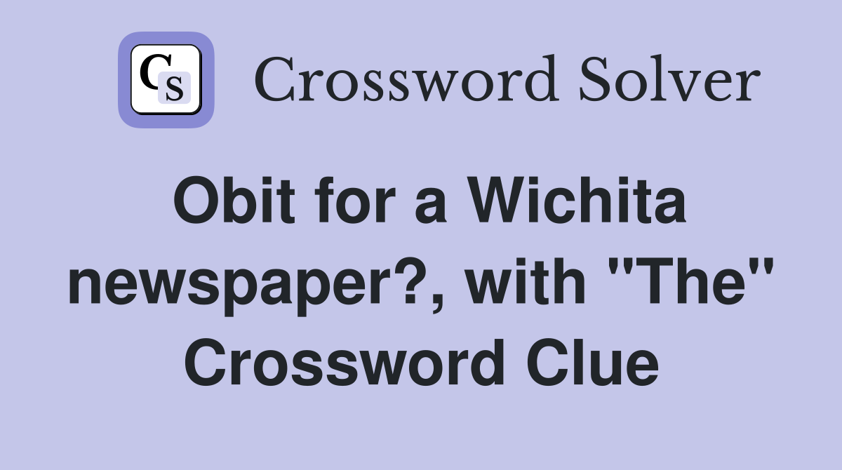 Obit for a Wichita newspaper?, with "The" Crossword Clue