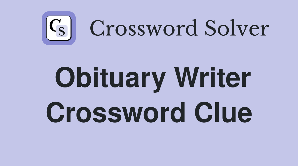 Obituary Writer Crossword Clue