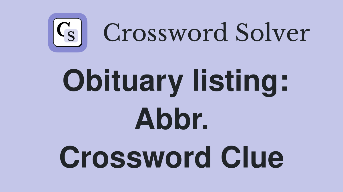 Obituary listing: Abbr. Crossword Clue