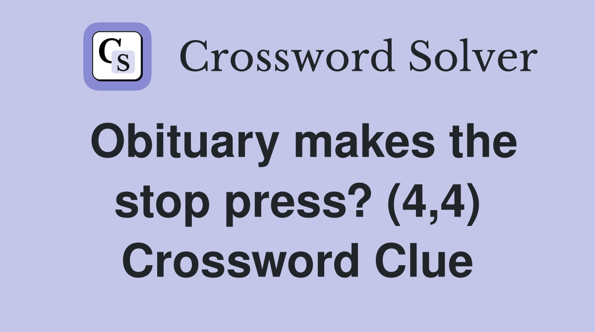 Obituary makes the stop press? (4,4) Crossword Clue