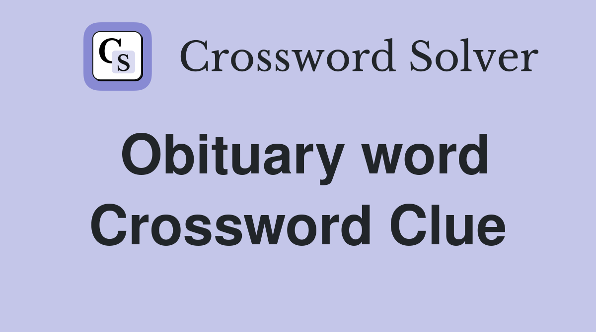 Obituary word Crossword Clue