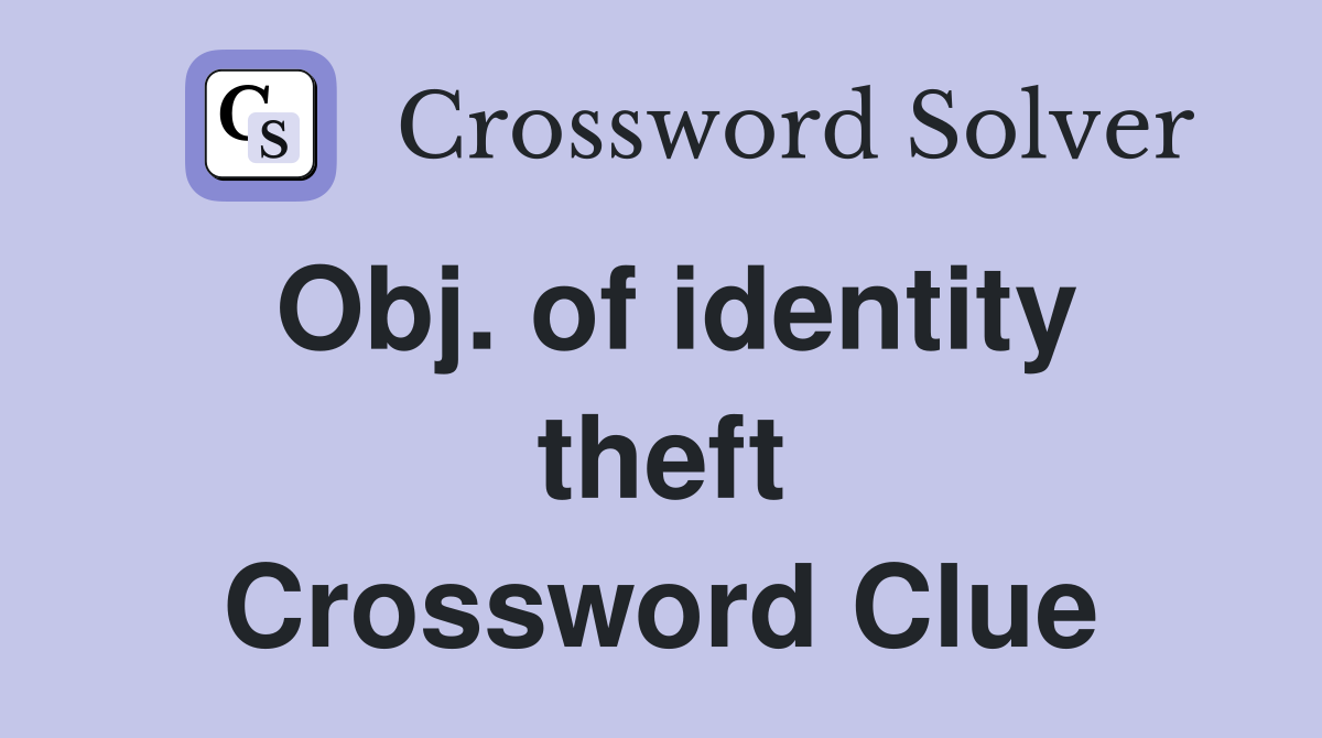Obj. of identity theft Crossword Clue