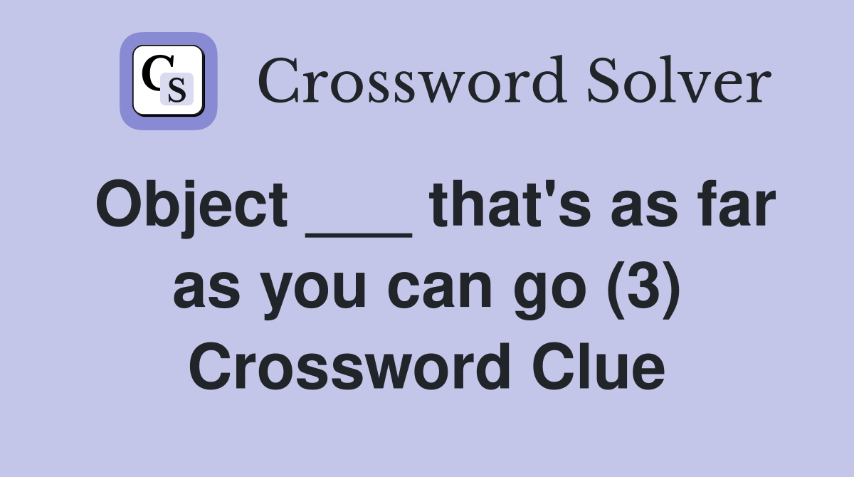 Object ___ that's as far as you can go (3) Crossword Clue