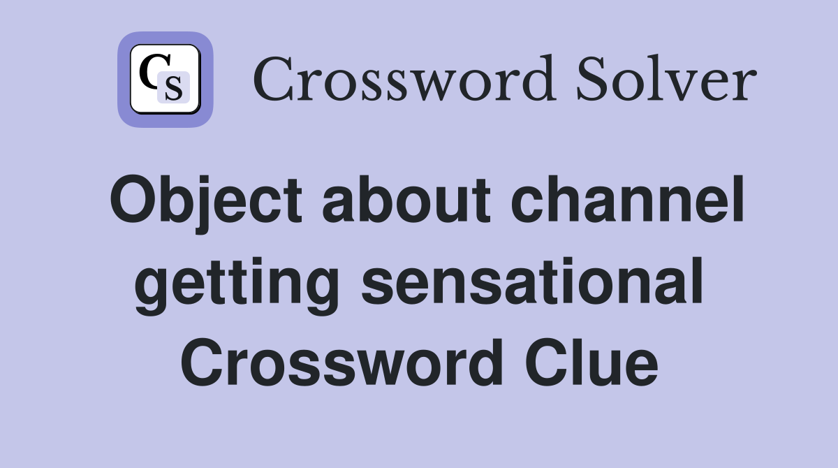 Object about channel getting sensational Crossword Clue