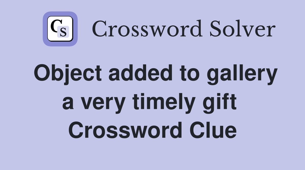 Object added to gallery a very timely gift  Crossword Clue