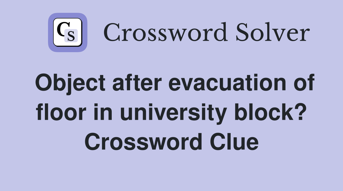 Object after evacuation of floor in university block? Crossword Clue
