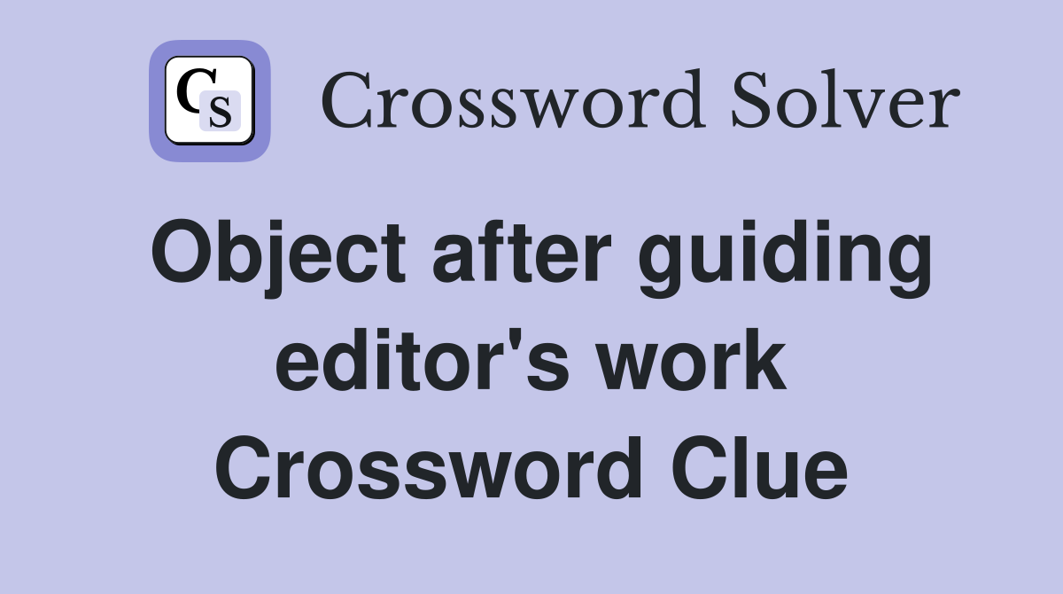 Object after guiding editor's work Crossword Clue