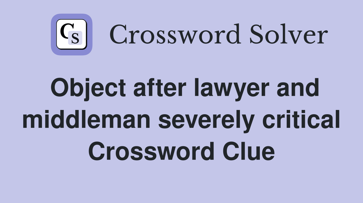 Object after lawyer and middleman severely critical Crossword Clue