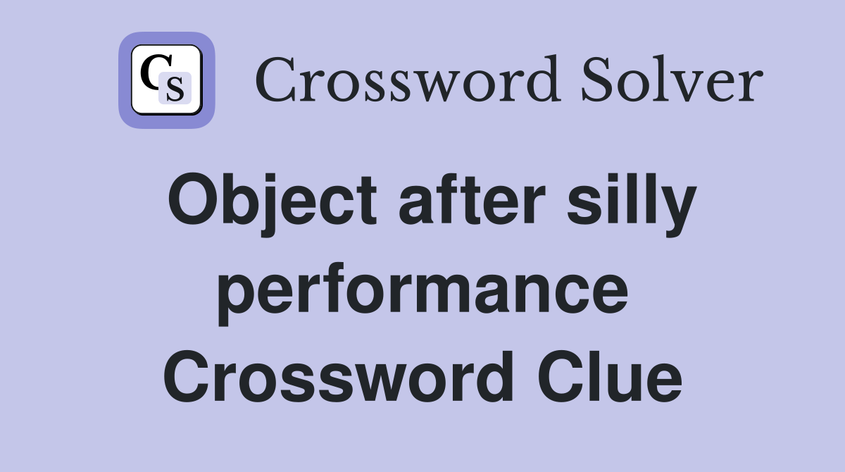 Object after silly performance Crossword Clue