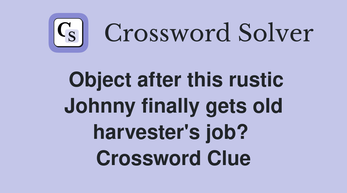 Object after this rustic Johnny finally gets old harvester's job?  Crossword Clue