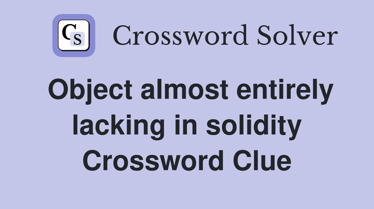 Object almost entirely lacking in solidity Crossword Clue
