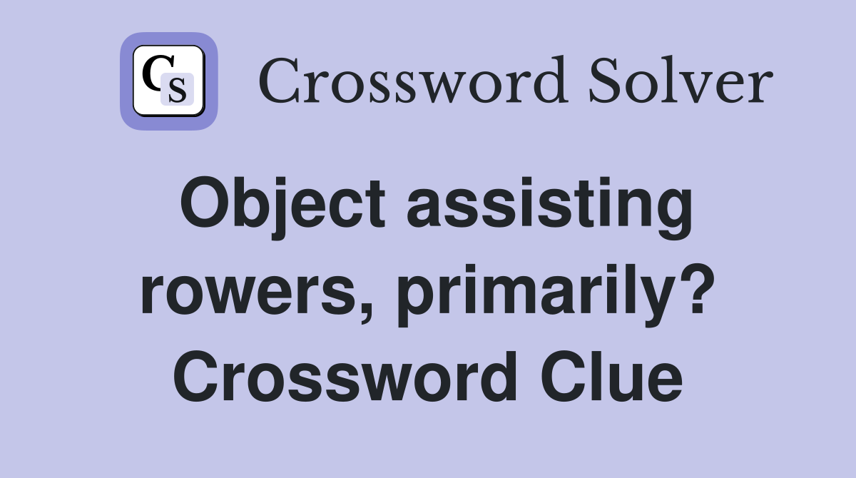 Object assisting rowers, primarily? Crossword Clue