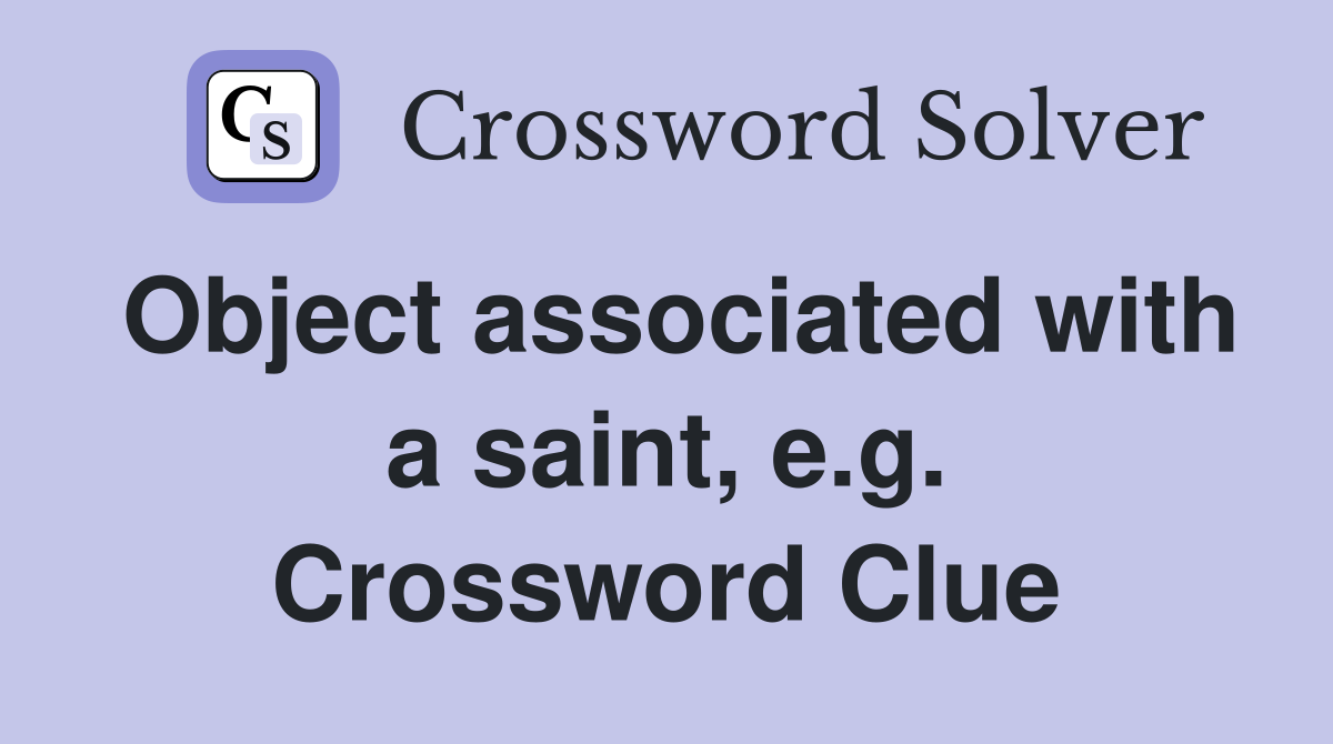 Object associated with a saint, e.g. Crossword Clue