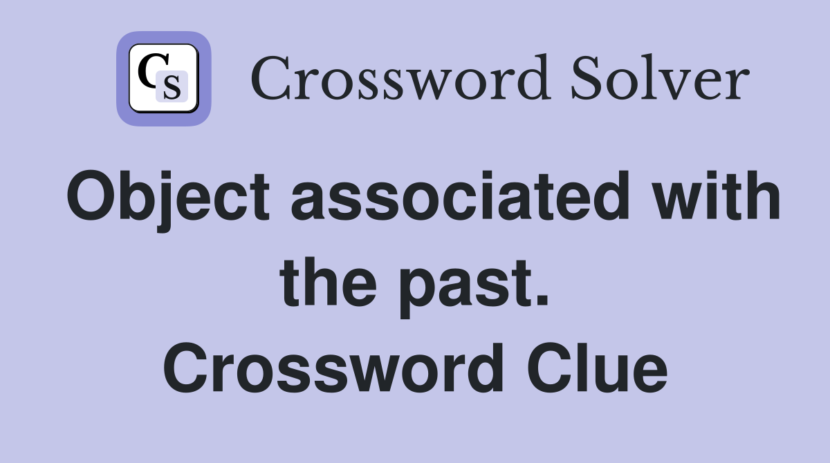 Object associated with the past. Crossword Clue