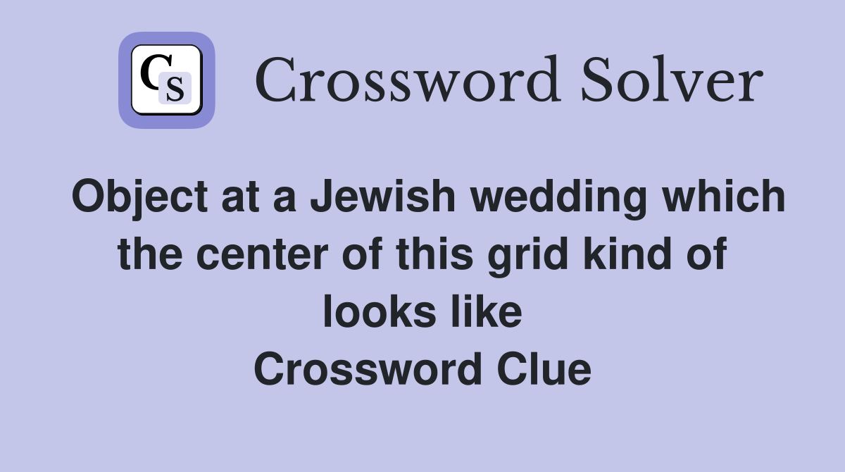Object at a Jewish wedding which the center of this grid kind of looks like Crossword Clue