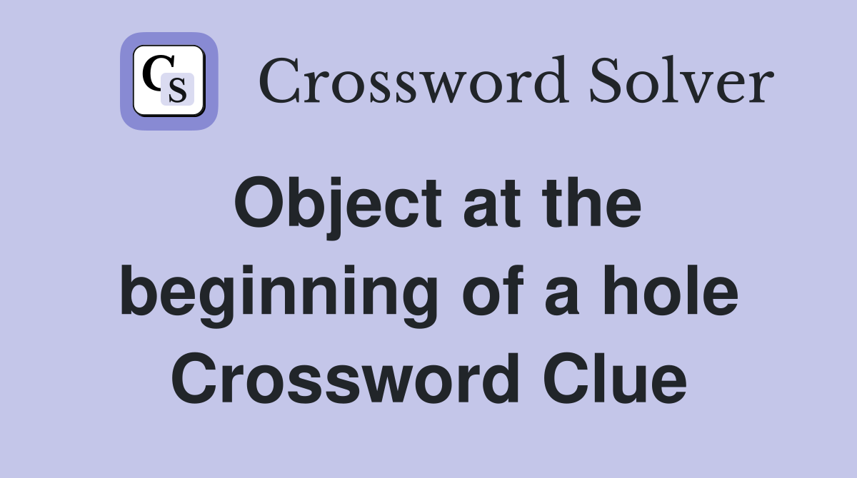 Object at the beginning of a hole Crossword Clue