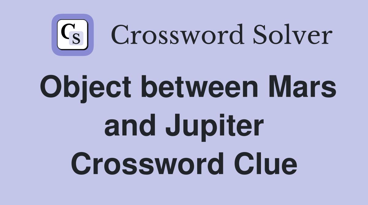 Object between Mars and Jupiter Crossword Clue