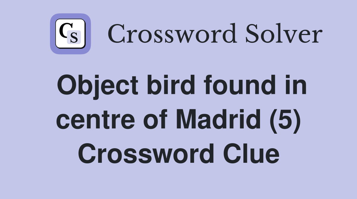 Object bird found in centre of Madrid (5) Crossword Clue