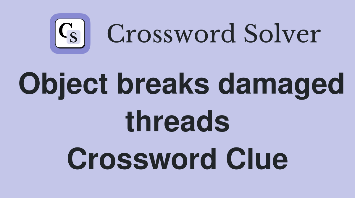 Object breaks damaged threads Crossword Clue
