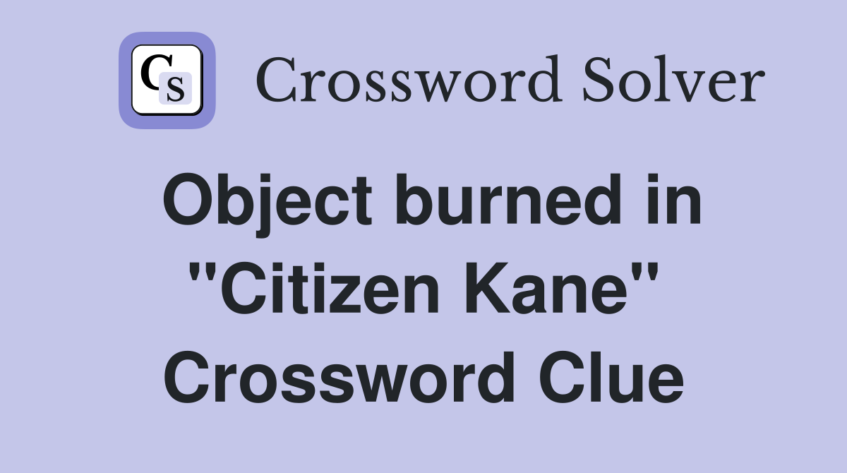 Object burned in "Citizen Kane" Crossword Clue