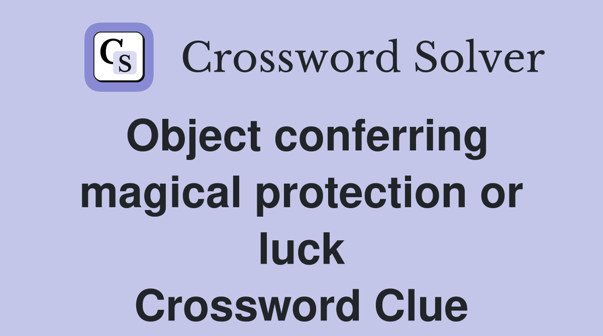 Object conferring magical protection or luck Crossword Clue