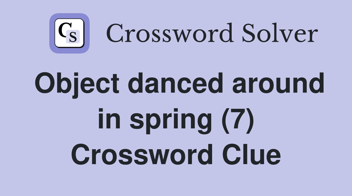 Object danced around in spring (7) Crossword Clue