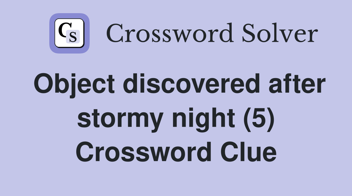 Object discovered after stormy night (5) Crossword Clue