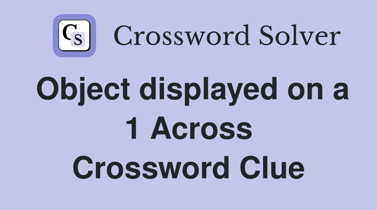 Object displayed on a 1 Across Crossword Clue