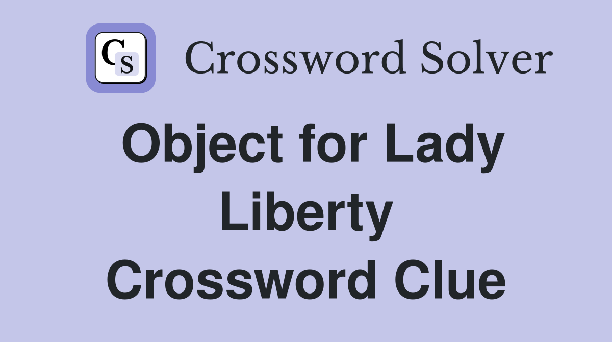 Object for Lady Liberty Crossword Clue