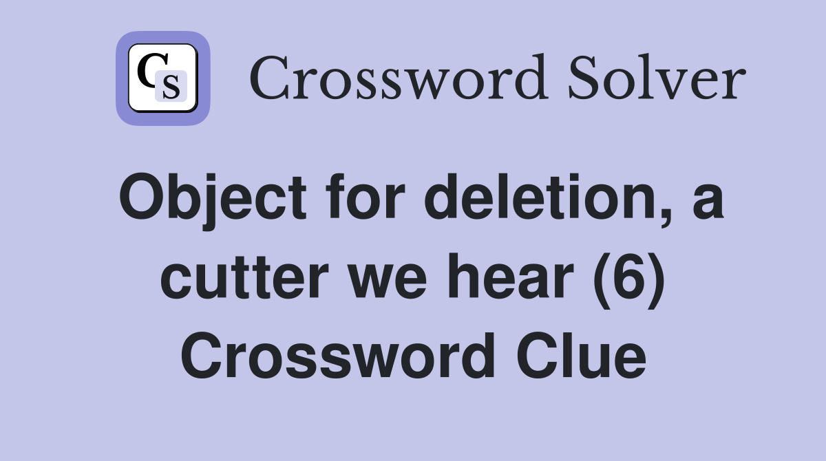 Object for deletion, a cutter we hear (6) Crossword Clue