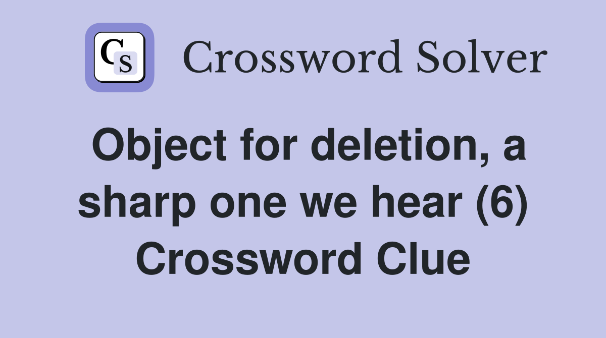 Object for deletion, a sharp one we hear (6) Crossword Clue