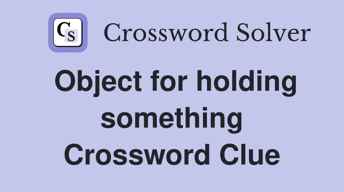 Object for holding something Crossword Clue