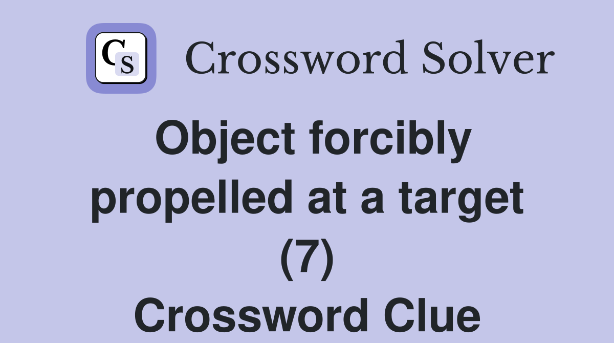 Object forcibly propelled at a target (7) Crossword Clue