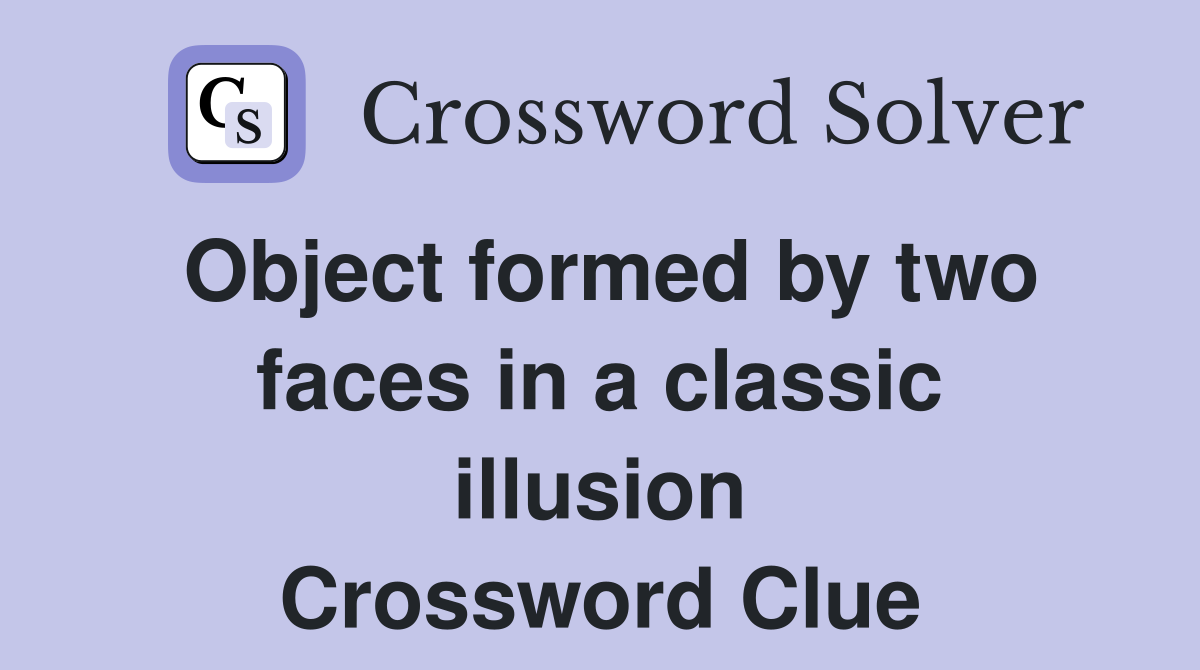 Object formed by two faces in a classic illusion Crossword Clue