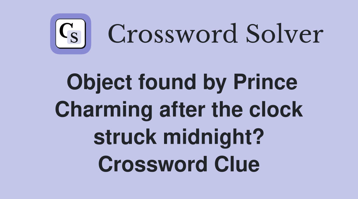 Object found by Prince Charming after the clock struck midnight? Crossword Clue