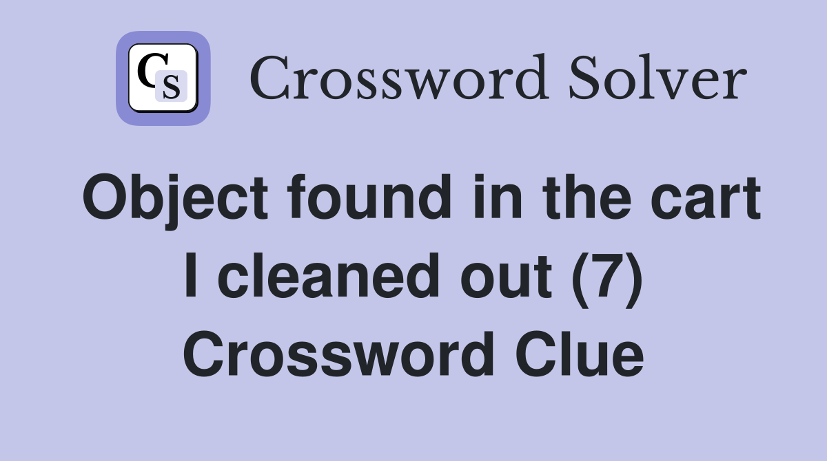 Object found in the cart I cleaned out (7) Crossword Clue