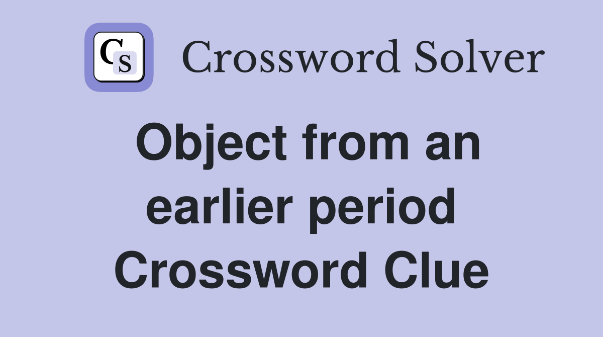 Object from an earlier period Crossword Clue