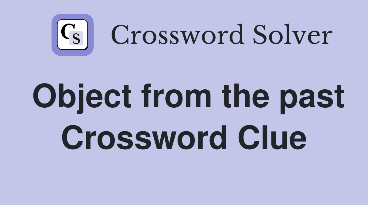 Object from the past Crossword Clue