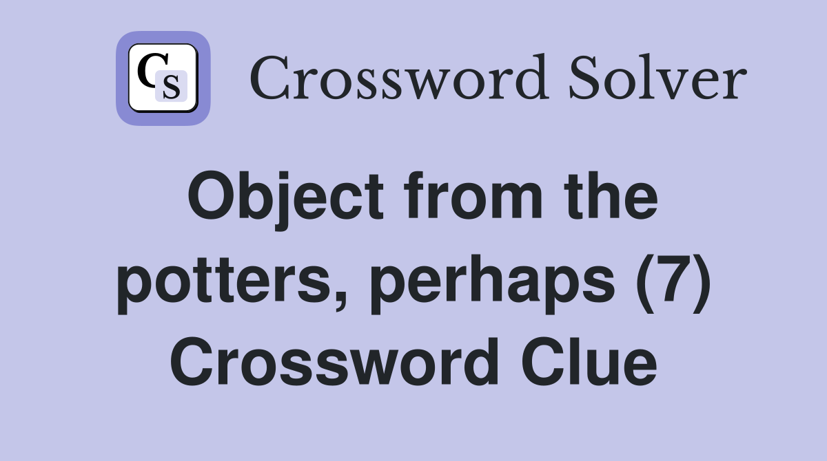 Object from the potters, perhaps (7) Crossword Clue